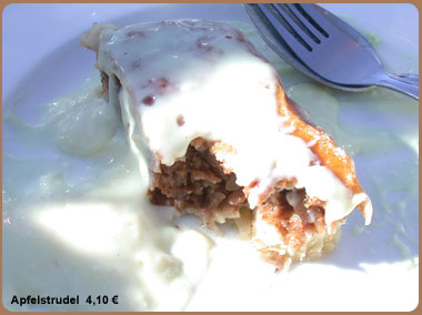 
diesen Apfelstrudel gabs 
auf der Hütten, beim 
Skifahren am Stubnerkogel,

hat gut geschmekt, war aber
nen biss'l teuer, ohne vanillie-
soße nur 2,80 EUR
          